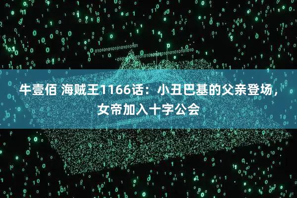 牛壹佰 海贼王1166话：小丑巴基的父亲登场，女帝加入十字公会